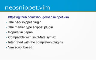 neosnippet.vim
https://github.com/Shougo/neosnippet.vim
● The neo-snippet plugin
● The marker type snippet plugin
● Popula...