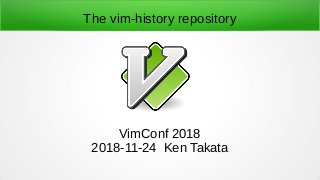 The vim-history repository
VimConf 2018
2018-11-24 Ken Takata
 