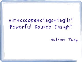 vim+cscope+ctags+taglist Powerful Source Insight Author: Tony 