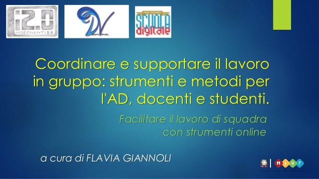 Facilitare il lavoro di squadra
con strumenti online
a cura di FLAVIA GIANNOLI
Coordinare e supportare il lavoro
in gruppo...