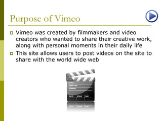 Purpose of Vimeo<br />Vimeo was created by filmmakers and video creators who wanted to share their creative work, along wi...