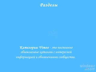 Разделы

Категории Vimeo - это постоянно
обновляемые каталоги с интересной
информацией и обновлениями сообщества.

 