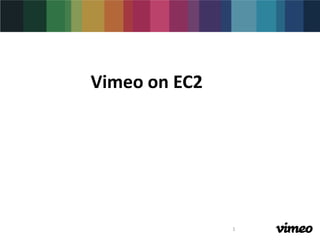 Vimeo on EC2,[object Object],1,[object Object]
