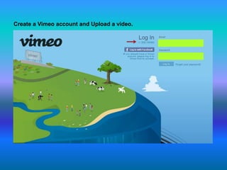 Create a Vimeo account and Upload a video.
 