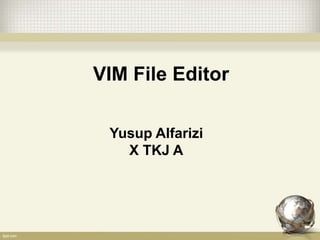 VIM File Editor
Yusup Alfarizi
X TKJ A
 