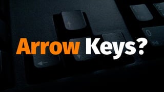 Arrow Keys?
 