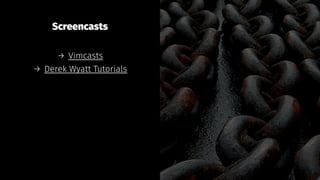 Screencasts
→ Vimcasts
→ Derek Wyatt Tutorials
 