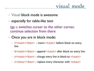 visual mode
~   Visual block mode is awesome
~   especially for table-like text
    tip: o switches cursor to the other co...