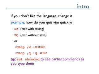 intro
if you don’t like the language, change it
example: how do you quit vim quickly?
  ZZ (exit with saving)
  ZQ (exit w...