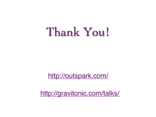 Thank You!


  http://outspark.com/

http://gravitonic.com/talks/