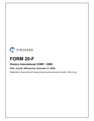 FORM 20-F
Vimicro International CORP - VIMC
Filed: July 09, 2009 (period: December 31, 2008)
Registration of securities of foreign private issuers pursuant to section 12(b) or (g)
 