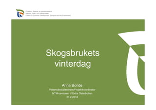 Anna Bonde
Vattenvårdsplanerare/Projektkoordinator
NTM-centralen i Södra Österbotten
21.2.2018
Skogsbrukets
vinterdag
 