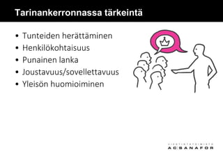 Tarinankerronnassa tärkeintä
• Tunteiden herättäminen
• Henkilökohtaisuus
• Punainen lanka
• Joustavuus/sovellettavuus
• Yleisön huomioiminen
 