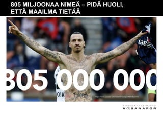 805 MILJOONAA NIMEÄ – PIDÄ HUOLI,
ETTÄ MAAILMA TIETÄÄ
 