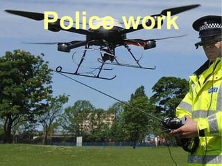 Future of Drones
Mohammad Tawfik
#WikiCourses
http://WikiCourses.WikiSpaces.com
Police work
 