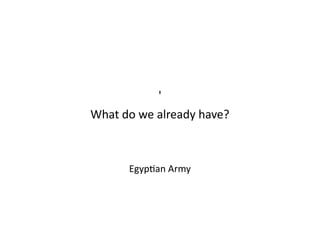 '
What do we already have?
Egyptian Army
 