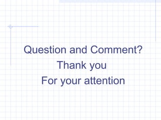 Question and Comment?
Thank you
For your attention
 