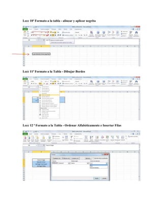 Lecc 10ª Formato a la tabla - alinear y aplicar negrita
Lecc 11ª Formato a la Tabla - Dibujar Bordes
Lecc 12 ª Formato a la Tabla - Ordenar Alfabéticamente e Insertar Filas
 