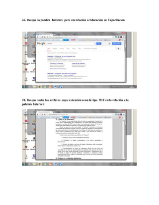 26. Busque la palabra Internet, pero sin relación a Educación ni Capacitación
28. Busque todos los archivos cuya extensión seande tipo PDF en la relación a la
palabra Internet.
