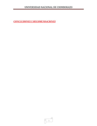 UNIVERSIDAD NACIONAL DE CHIMBORAZO
1
CONCLUSIONES Y RECOMENDACIONES
 