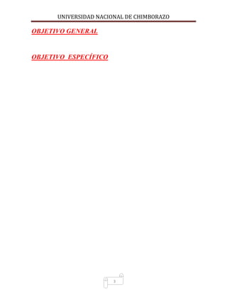 UNIVERSIDAD NACIONAL DE CHIMBORAZO
3
OBJETIVO GENERAL
OBJETIVO ESPECÍFICO
 