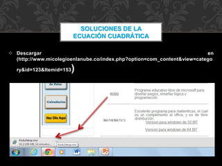  Descargar en
(http://www.micolegioenlanube.co/index.php?option=com_content&view=catego
ry&id=123&Itemid=153)
SOLUCIONES DE LA
ECUACIÓN CUADRÁTICA
 
