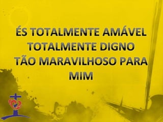 ÉS TOTALMENTE AMÁVELTOTALMENTE DIGNOTÃO MARAVILHOSO PARA MIM