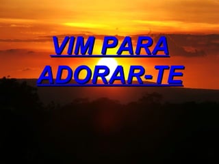 VIM PARA ADORAR-TE
