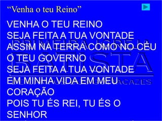 VENHA O TEU REINO
SEJA FEITA A TUA VONTADE
ASSIM NA TERRA COMO NO CÉU
O TEU GOVERNO
SEJA FEITA A TUA VONTADE
EM MINHA VIDA EM MEU
CORAÇÃO
POIS TU ÉS REI, TU ÉS O
SENHOR
“Venha o teu Reino”
 