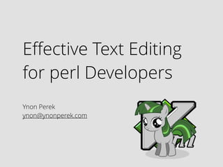 Eﬀective Text Editing
for Perl Developers
Ynon Perek
ynon@ynonperek.com
 