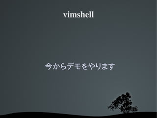 vimshell




今からデモをやります
 