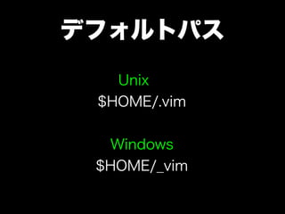 ǥեȥѥ
   Unix
 $HOME/.vim


  Windows
 $HOME/_vim
 