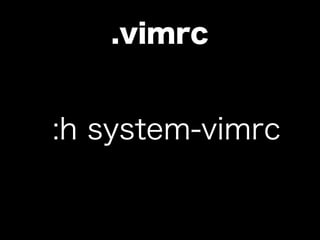 .vimrc


:h system-vimrc
 
