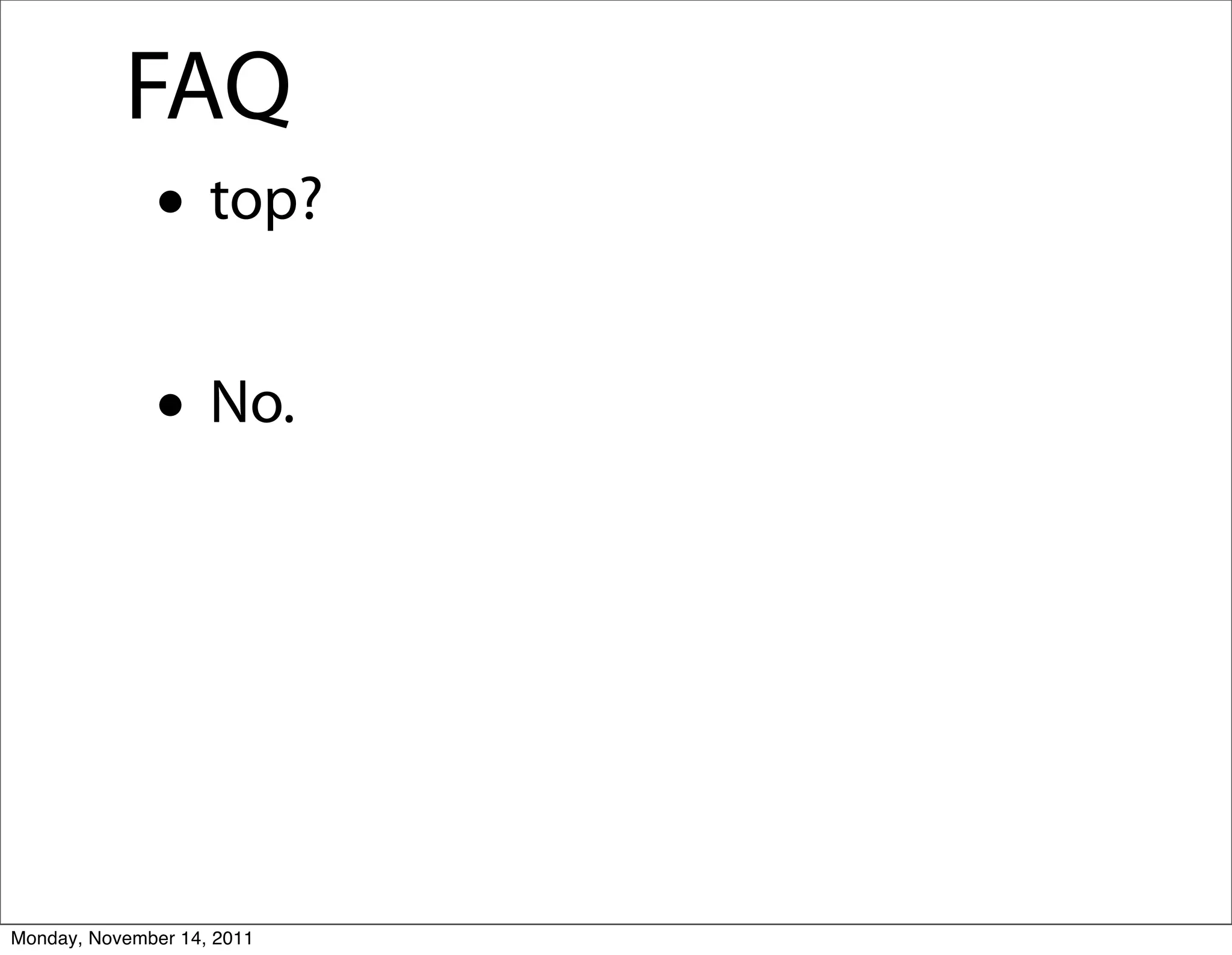 FAQ
              • top?
              • No.



Monday, November 14, 2011
 