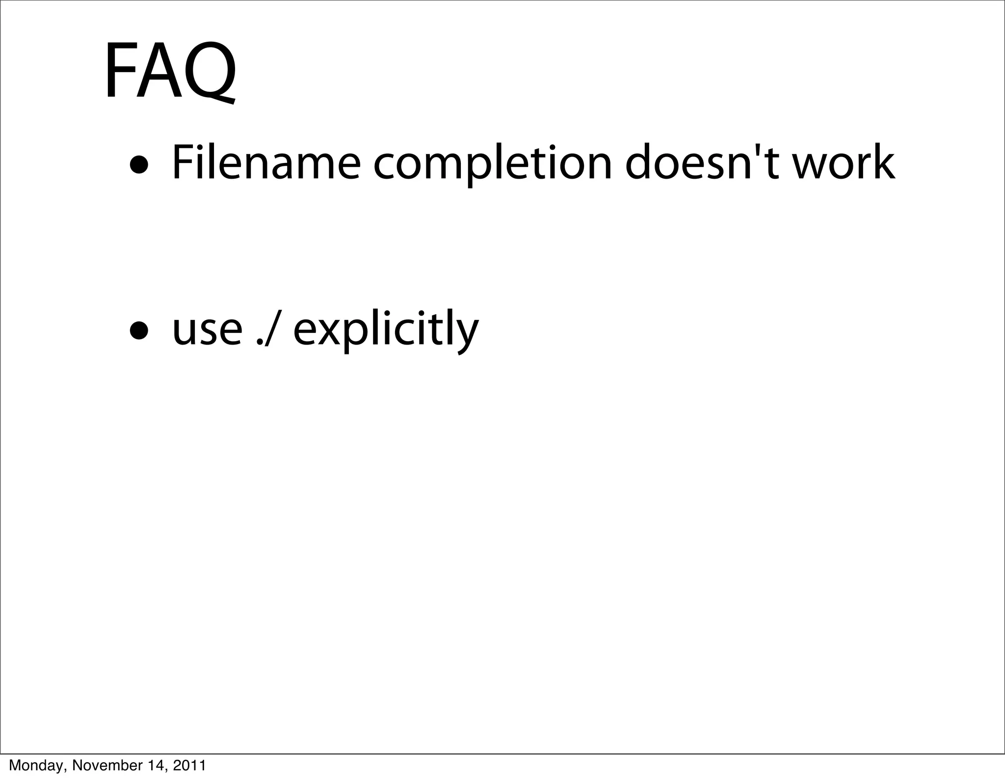 FAQ
              • Filename completion doesn't work
              • use ./ explicitly



Monday, November 14, 2011
 