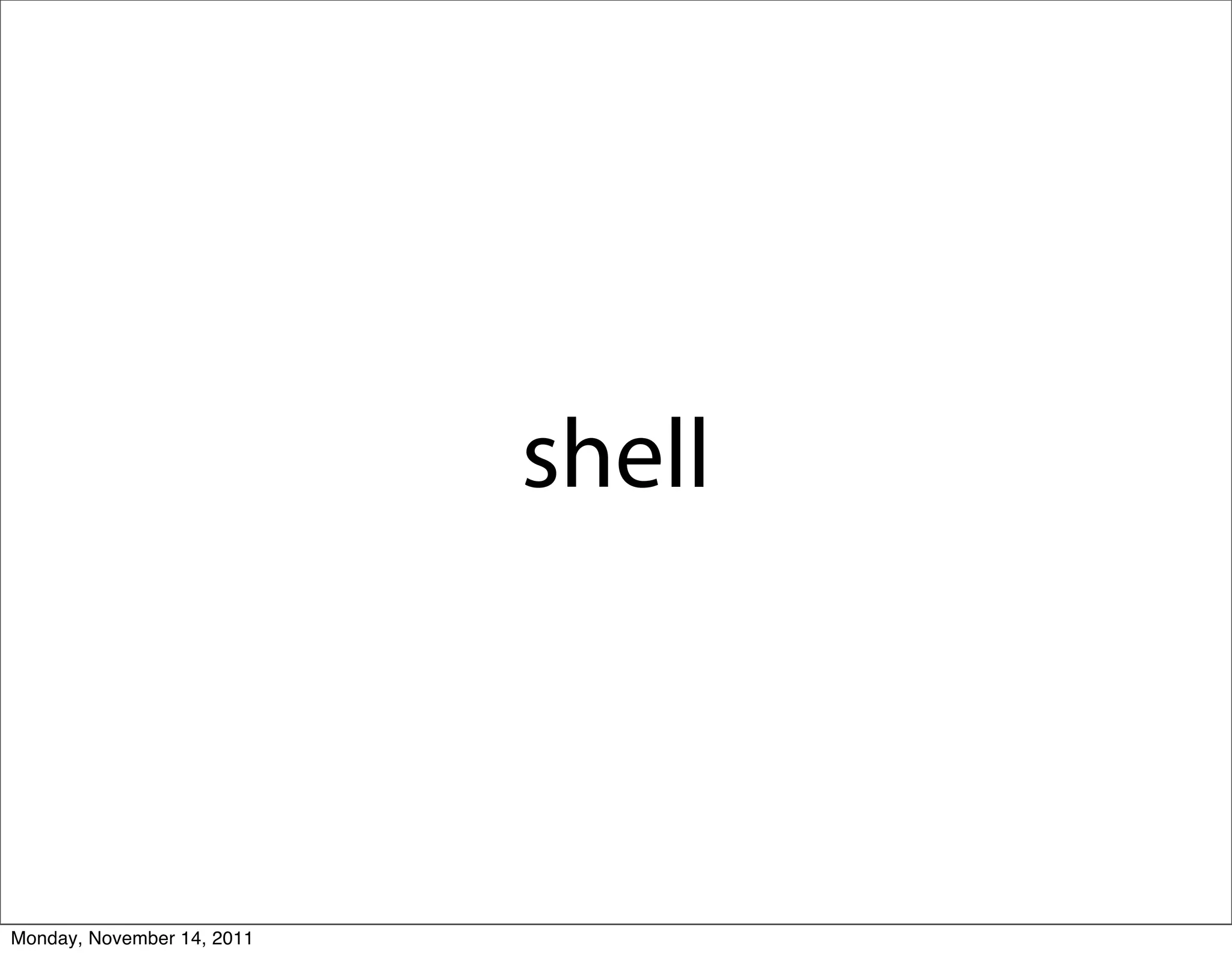 shell



Monday, November 14, 2011
 