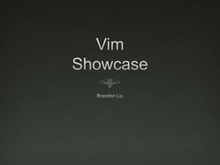 VimShowcase,[object Object],Brandon Liu,[object Object]