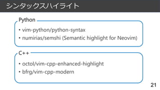 シンタックスハイライト
Python
• vim-python/python-syntax
• numirias/semshi (Semantic highlight for Neovim)
C++
• octol/vim-cpp-enhanc...
