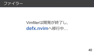 ファイラー
40
Vimfilerは開発が終了し,
defx.nvimへ移行中…
 