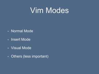 Vim Modes
• Normal Mode
• Insert Mode
• Visual Mode
• Others (less important)
 