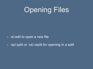 Opening Files
• :e/:edit to open a new file
• :sp/:split or :vs/:vsplit for opening in a split
 