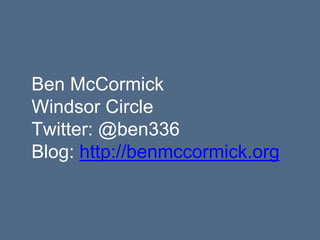 Ben McCormick
Windsor Circle
Twitter: @ben336
Blog: http://benmccormick.org
 