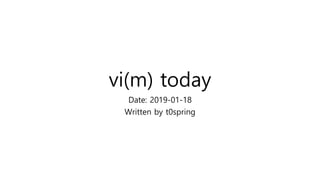 vi(m) today
Date: 2019-01-18
Written by t0spring
 