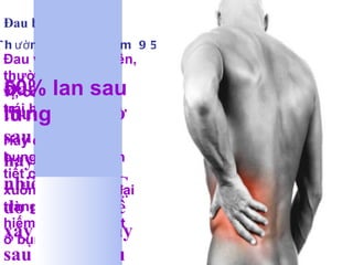 Đau bụng Thường gặp chiếm 95% Hay có thể đau bụng dưới do dịch tiết của tụy lan xuống theo rãnh đại tràng trái, nhưng hiếm khi khởi phát ở bụng dưới Đau đột ngột, thường 1-3 giờ sau bữa nhậu hay bữa ăn nhiều mỡ.VTC do rượu có thể xảy ra 1-3 ngày sau uống rượu Đau vùng bụng trên, thường ở thượng vị, có thể hơi lệch trái hay phải  50% lan sau lưng 