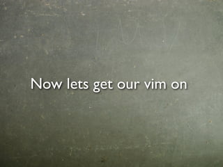 Now lets get our vim on
 