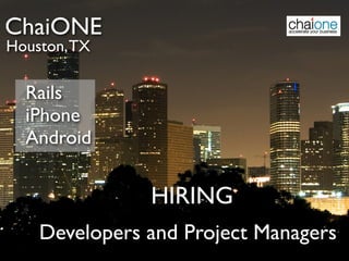 ChaiONE
Houston, TX

  Rails
  iPhone
  Android


               HIRING
    Developers and Project Managers
 