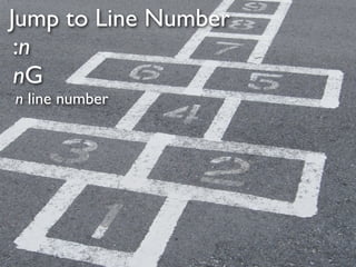 Jump to Line Number
 :n
 nG
n line number
 