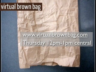www.virtualbrownbag.com
Thursday 12pm-1pm central
 