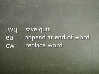 :wq   save quit
ea    append at end of word
cw    replace word
 