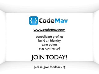 www.codemav.com
 consolidate proﬁles
   build an identity
     earn points
   stay connected

JOIN TODAY!
please give feedback :)
 